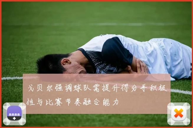 戈贝尔强调球队需提升得分手积极性与比赛节奏融合能力