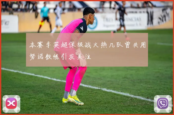 本赛季英超保级战火热几队曾共用努诺教练引发关注