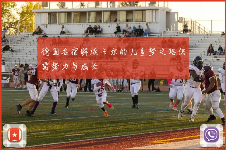 德国名宿解读卡尔的儿皇梦之路仍需努力与成长